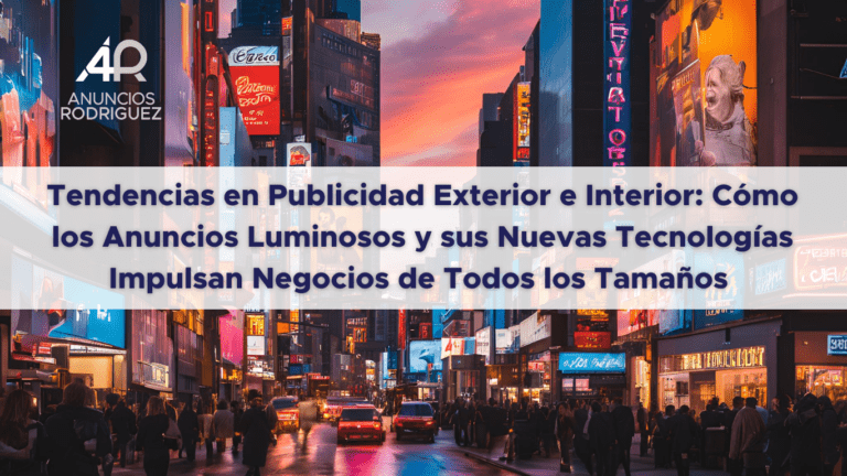 Tendencias en Publicidad Exterior e Interior: Cómo los Anuncios Luminosos y sus Nuevas Tecnologías Impulsan Negocios de Todos los Tamaños